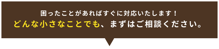 困ったことがあればすぐに対応いたします！