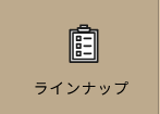 ラインナップ　詳しくはこちら　リンクボタン