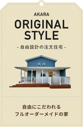 LINE UP.04　AKARA ORIGINAL STYLE自由設計の注文住宅　自由にこだわれるフルオーダーメイドの家　アンカーリンク