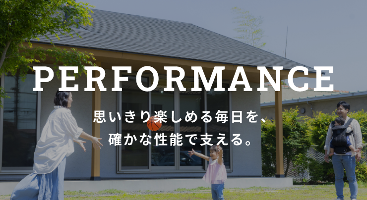 PERFORMANCE 思いきり楽しめる毎日を、確かな性能で支える。